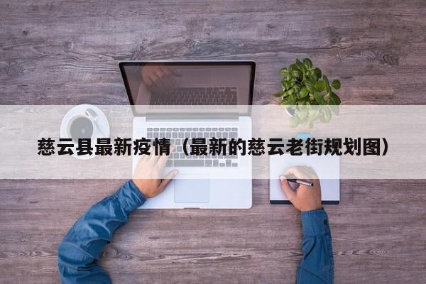 慈云县最新疫情（最新的慈云老街规划图）