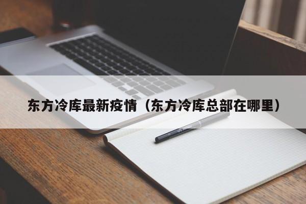 东方冷库最新疫情（东方冷库总部在哪里）