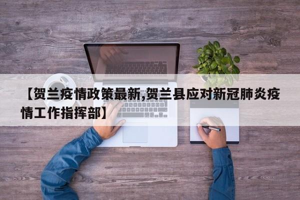 【贺兰疫情政策最新,贺兰县应对新冠肺炎疫情工作指挥部】