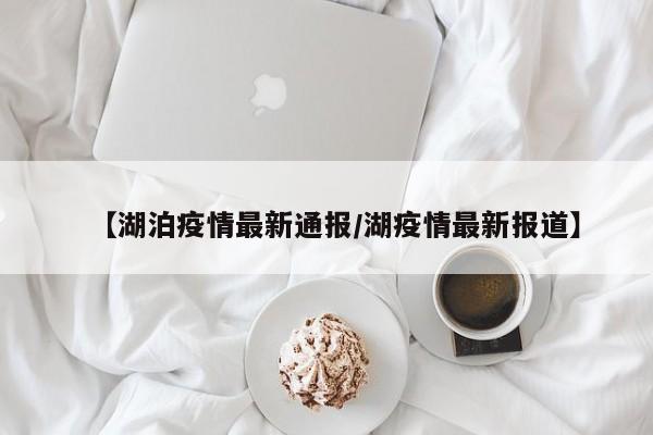 【湖泊疫情最新通报/湖疫情最新报道】