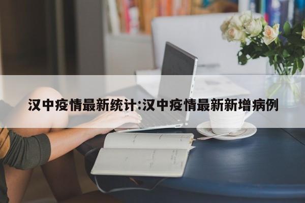 汉中疫情最新统计:汉中疫情最新新增病例