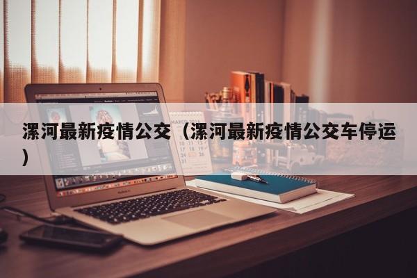 漯河最新疫情公交（漯河最新疫情公交车停运）