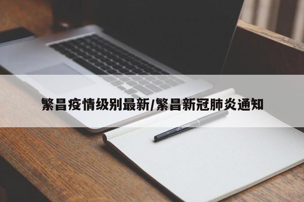 繁昌疫情级别最新/繁昌新冠肺炎通知