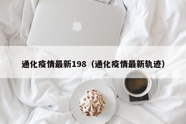通化疫情最新198（通化疫情最新轨迹）