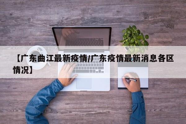 【广东曲江最新疫情/广东疫情最新消息各区情况】