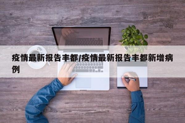 疫情最新报告丰都/疫情最新报告丰都新增病例