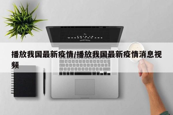 播放我国最新疫情/播放我国最新疫情消息视频