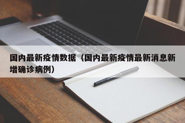 国内最新疫情数据（国内最新疫情最新消息新增确诊病例）