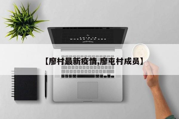 【廖村最新疫情,廖屯村成员】
