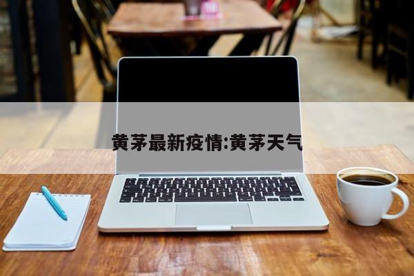 黄茅最新疫情:黄茅天气