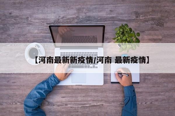 【河南最新新疫情/河南 最新疫情】