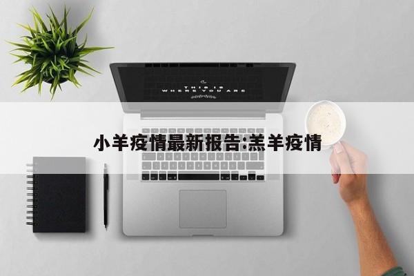 小羊疫情最新报告:羔羊疫情