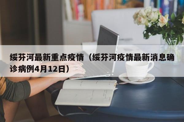 绥芬河最新重点疫情（绥芬河疫情最新消息确诊病例4月12日）
