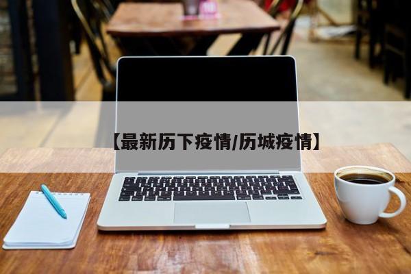 【最新历下疫情/历城疫情】