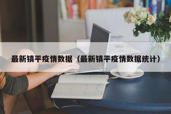 最新镇平疫情数据（最新镇平疫情数据统计）