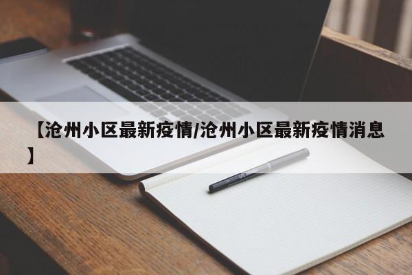 【沧州小区最新疫情/沧州小区最新疫情消息】