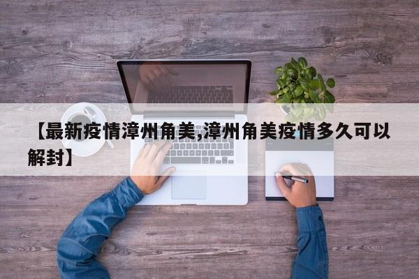 【最新疫情漳州角美,漳州角美疫情多久可以解封】
