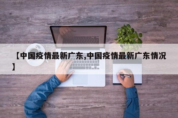 【中国疫情最新广东,中国疫情最新广东情况】