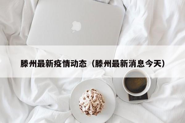 滕州最新疫情动态（滕州最新消息今天）