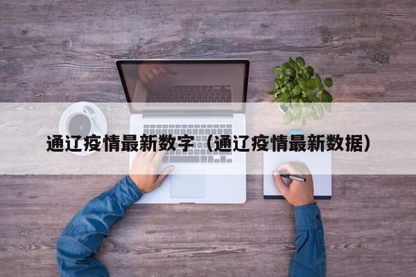 通辽疫情最新数字（通辽疫情最新数据）