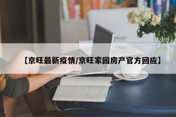【京旺最新疫情/京旺家园房产官方回应】