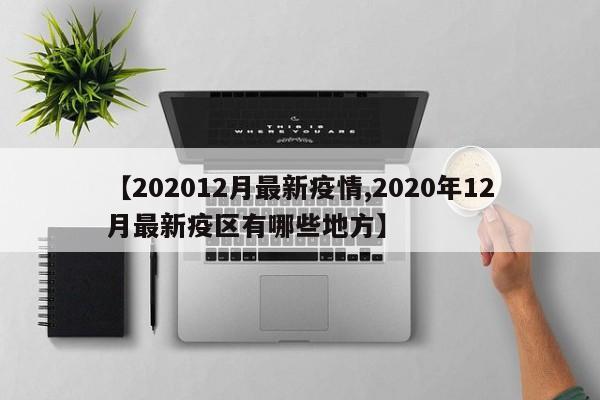 【202012月最新疫情,2020年12月最新疫区有哪些地方】