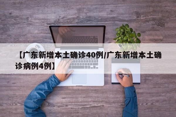 【广东新增本土确诊40例/广东新增本土确诊病例4例】