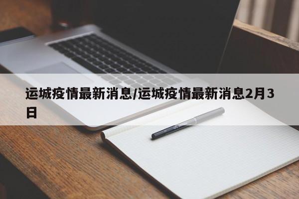 运城疫情最新消息/运城疫情最新消息2月3日