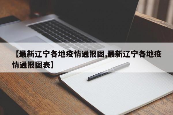 【最新辽宁各地疫情通报图,最新辽宁各地疫情通报图表】