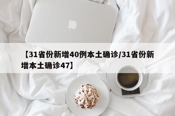 【31省份新增40例本土确诊/31省份新增本土确诊47】