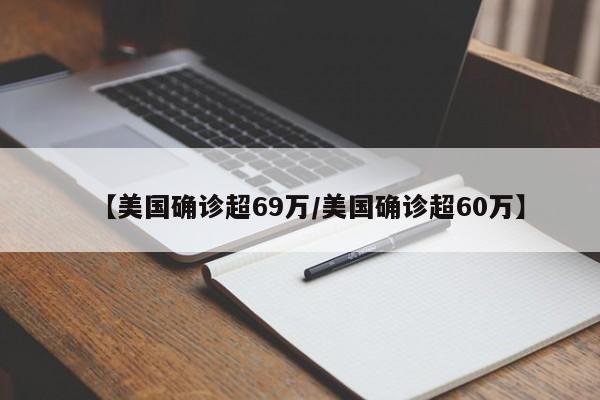 【美国确诊超69万/美国确诊超60万】