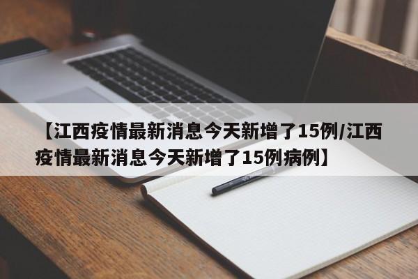 【江西疫情最新消息今天新增了15例/江西疫情最新消息今天新增了15例病例】