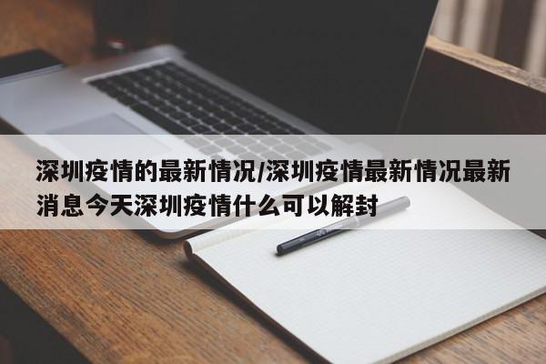 深圳疫情的最新情况/深圳疫情最新情况最新消息今天深圳疫情什么可以解封