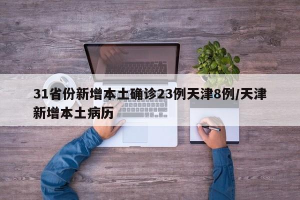 31省份新增本土确诊23例天津8例/天津新增本土病历