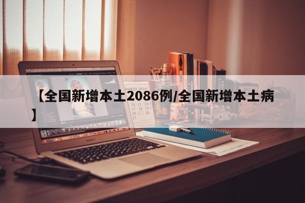 【全国新增本土2086例/全国新增本土病】