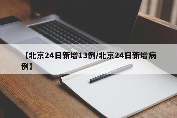 【北京24日新增13例/北京24日新增病例】