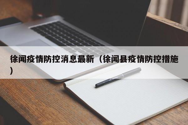 徐闻疫情防控消息最新(徐闻县疫情防控措施)