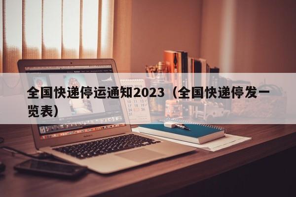 全国快递停运通知2023(全国快递停发一览表)