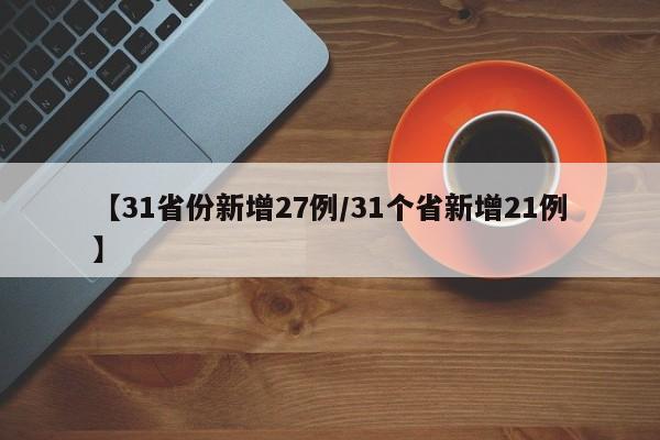 【31省份新增27例/31个省新增21例】