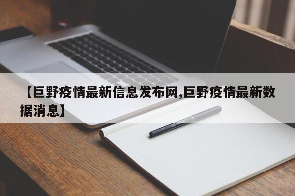 【巨野疫情最新信息发布网,巨野疫情最新数据消息】