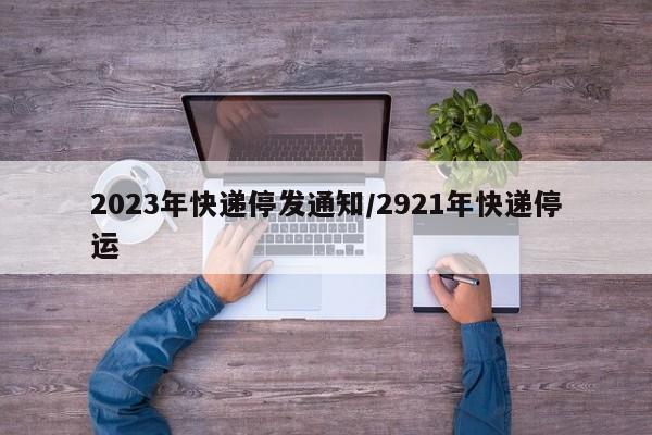 2023年快递停发通知/2921年快递停运