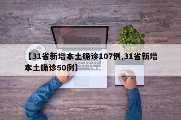 【31省新增本土确诊107例,31省新增本土确诊50例】