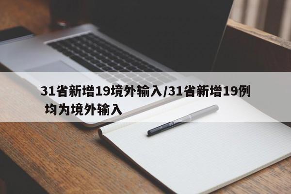 31省新增19境外输入/31省新增19例 均为境外输入