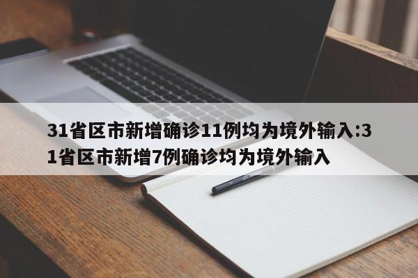 31省区市新增确诊11例均为境外输入:31省区市新增7例确诊均为境外输入