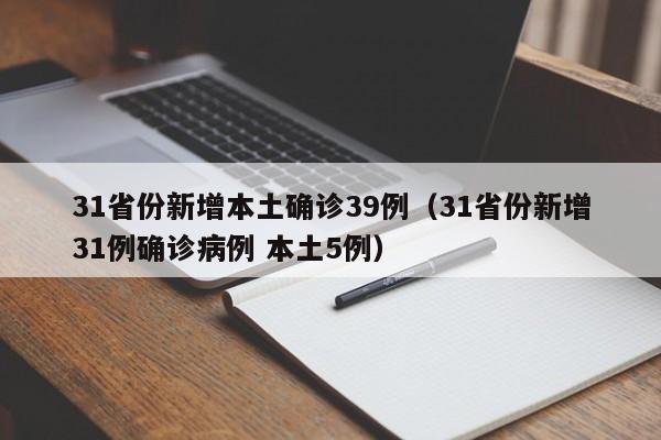 31省份新增本土确诊39例(31省份新增31例确诊病例 本土5例)