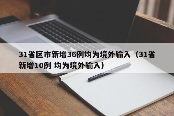 31省区市新增36例均为境外输入(31省新增10例 均为境外输入)