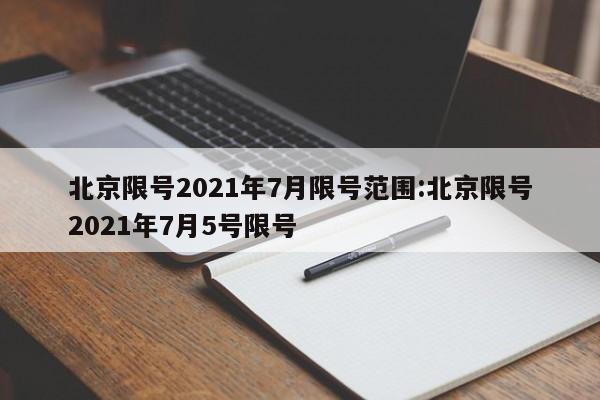北京限号2021年7月限号范围:北京限号2021年7月5号限号