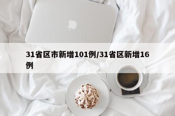 31省区市新增101例/31省区新增16例