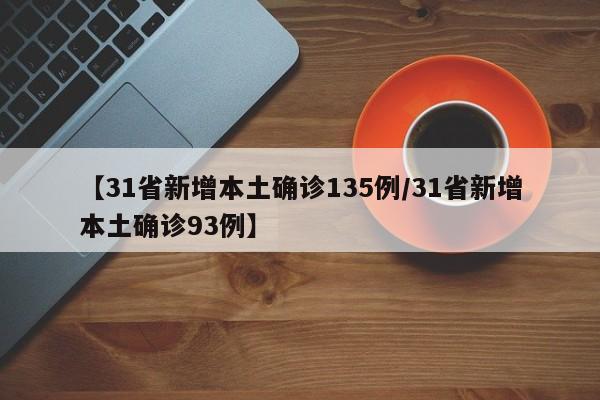 【31省新增本土确诊135例/31省新增本土确诊93例】