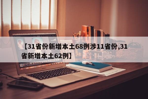 【31省份新增本土68例涉11省份,31省新增本土62例】